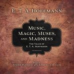 Music, magic, muses, and madness : the tales of E.T.A. Hoffmann cover image