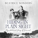 Hiding in plain sight : my Holocaust story of survival : a memoir cover image