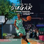 They better call me Sugar : my journey from the hood to the hardwood cover image