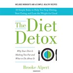The diet detox : why your diet is making you fat and what to do about it cover image