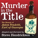 Murder in the title. The Memoir of Anton Vendetti, Earl of Gascoyne cover image