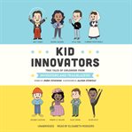 Kid innovators : true tales of childhood from inventors and trailblazers cover image