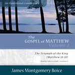 The Gospel of Matthew : An Expositional Commentary, Vol. 2. The Triumph of the King, Matthew 18–28. Expositional Commentary cover image