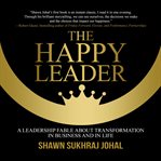 The happy leader. A Leadership Fable about Transformation in Business and in Life cover image