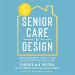 Senior care by design : the better alternative to institutional assisted living and memory care cover image