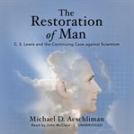 The restoration of man : C.S. Lewis and the continuing case against scientism cover image