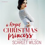 A royal christmas princess. A Royal Christmas Romance cover image