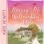Marry me at Willoughby Close : a Willoughby Close romance cover image