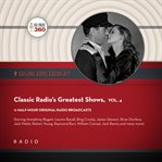 Classic radio's greatest shows, vol. 4 cover image