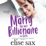 How to marry the last billionaire on earth cover image
