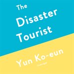 The disaster tourist : a novel cover image