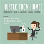 Hustle from home : the go-getter's guide to launching a business from home cover image