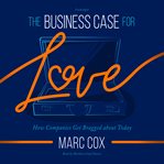 The business case for love : how companies get bragged about today cover image