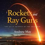Rockets and ray guns : the sci-fi science of the Cold War cover image
