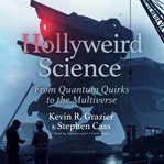 Hollyweird science : from quantum quirks to the multiverse cover image