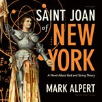Saint Joan of New York : a novel about God and string theory cover image
