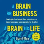 A brain for business–a brain for life. How Insights from Behavioral and Brain Science Can Change Business and Business Practice for the Bet cover image