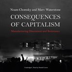 Consequences of capitalism : manufacturing discontent and resistance cover image