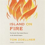 Island on fire : the revolt that ended slavery in the British Empire cover image