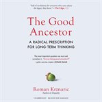 The good ancestor. A Radical Prescription for Long-Term Thinking cover image