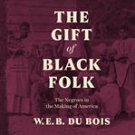 The gift of Black folk : the Negroes in the making of America cover image