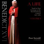 Benedict xvi: a life. Volume One: Youth in Nazi Germany to the Second Vatican Council, 1927–1965 cover image