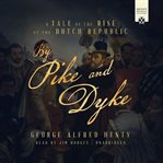 By pike and dyke : a tale of the rise of the Dutch Republic cover image