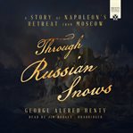 Through russian snows : a story of napoleon's retreat from moscow cover image