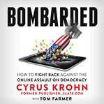 Bombarded : how to fight back against the online assault on democracy cover image