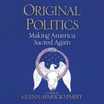 Original politics : making America sacred again cover image