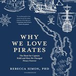 Why we love pirates : the hunt for Captain Kidd and how he changed piracy forever cover image