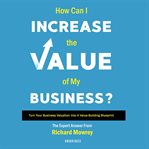How can i increase the value of my business? : turn your business valuation into a value-building blueprint cover image