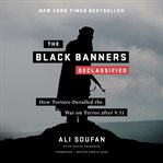 The black banners (declassified). How Torture Derailed the War on Terror after 9/11 cover image
