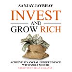 Invest and grow rich : achieve financial independence with $500 a month cover image