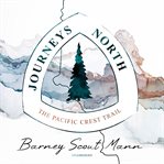 Journeys north : the Pacific Crest Trail cover image