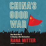 China's good war : how World War II is shaping a new nationalism cover image