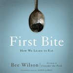 First bite : how we learn to eat cover image