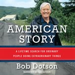 American story : a lifetime search for ordinary people doing extraordinary things cover image