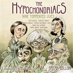 The hypochondriacs : nine tormented lives cover image