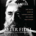 After Fidel : the inside story of Castro's regime and Cuba's next leader cover image