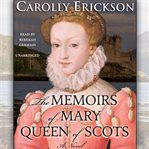 The memoirs of Mary Queen of Scots : [a novel] cover image