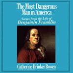 The most dangerous man in America : scenes from the life of Benjamin Franklin cover image