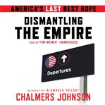 Dismantling the empire : [America's last best hope] cover image