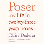 Poser : [my life in twenty-three yoga poses] cover image
