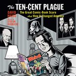 The ten-cent plague : the great comic-book scare and how it changed America cover image