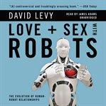 Love and sex with robots : [the evolution of human-robot relations] cover image