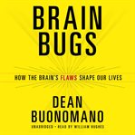 Brain bugs : how the brain's flaws shape our lives cover image