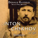 Anton Chekhov : a life cover image