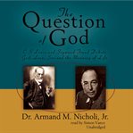 The question of God : C.S. Lewis and Sigmund Freud debate God, love, sex and the meaning of life cover image