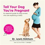 Tell your dog you're pregnant : an essential guide for dog owners who are expecting a baby cover image
